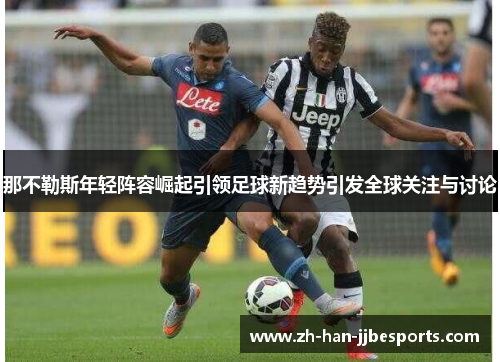 那不勒斯年轻阵容崛起引领足球新趋势引发全球关注与讨论