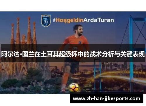 阿尔达·图兰在土耳其超级杯中的战术分析与关键表现