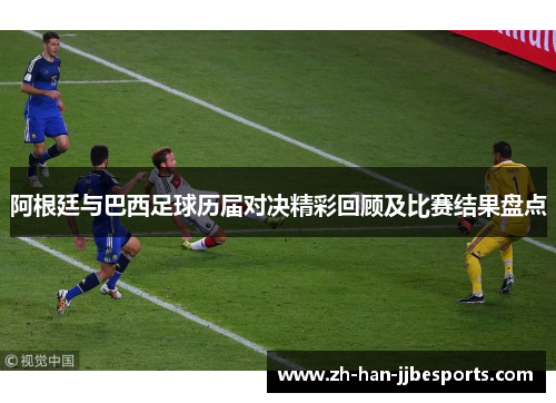 阿根廷与巴西足球历届对决精彩回顾及比赛结果盘点