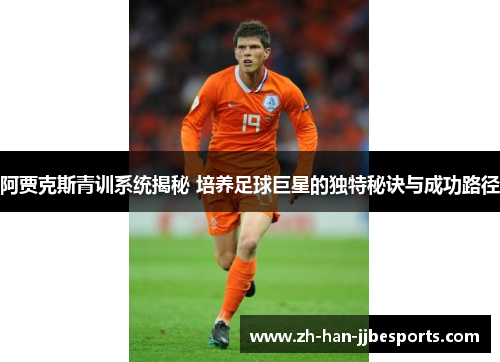 阿贾克斯青训系统揭秘 培养足球巨星的独特秘诀与成功路径 阿贾克斯青训系统揭秘 培养足球巨星的独特秘诀与成功路径