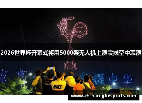 2026世界杯开幕式将用5000架无人机上演震撼空中表演