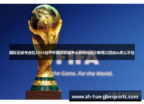 国际足联考虑在2026世界杯期间实施净比赛时间统计新规以提高比赛公平性 国际足联考虑在2026世界杯期间实施净比赛时间统计新规以提高比赛公平性
