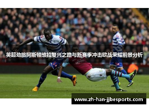 英超劲旅阿斯顿维拉复兴之路与新赛季冲击欧战荣耀前景分析