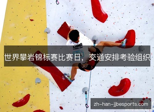 世界攀岩锦标赛比赛日，交通安排考验组织